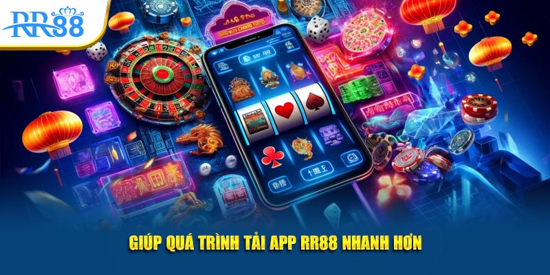 Giúp quá trình tải app RR88 nhanh hơn